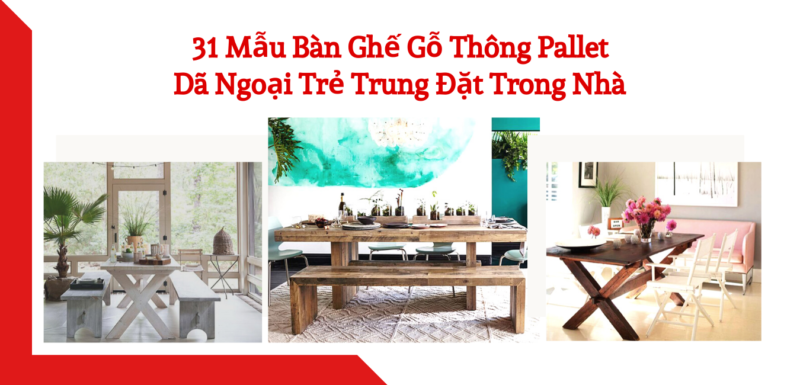 31 Mẫu Bàn Ghế Gỗ Thông Pallet Dã Ngoại Trẻ Trung Đặt Trong Nhà